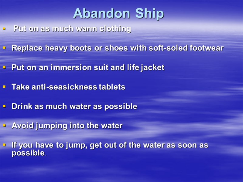 Abandon Ship     Put on as much warm clothing  